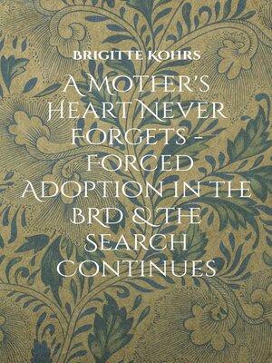 cover image of A Mother's Heart Never Forgets--Forced Adoption in the BRD & the Search Continues